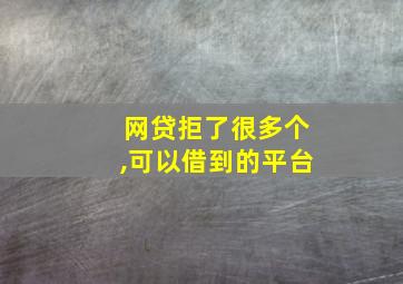 网贷拒了很多个,可以借到的平台