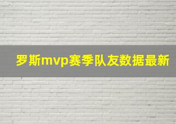 罗斯mvp赛季队友数据最新