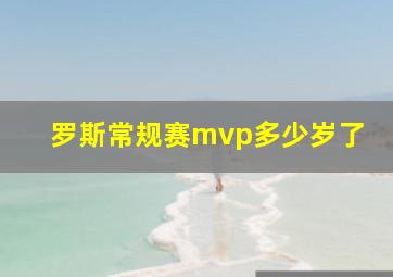 罗斯常规赛mvp多少岁了