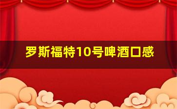 罗斯福特10号啤酒口感