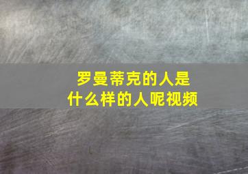 罗曼蒂克的人是什么样的人呢视频