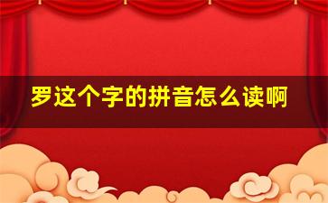 罗这个字的拼音怎么读啊