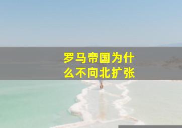 罗马帝国为什么不向北扩张