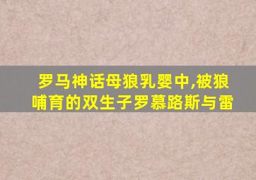 罗马神话母狼乳婴中,被狼哺育的双生子罗慕路斯与雷