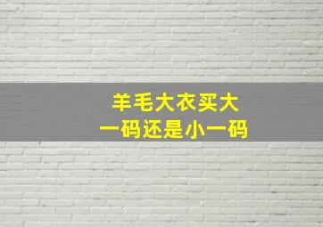 羊毛大衣买大一码还是小一码