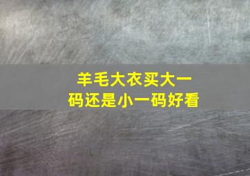 羊毛大衣买大一码还是小一码好看