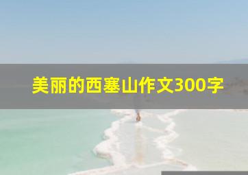 美丽的西塞山作文300字