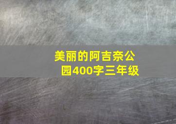 美丽的阿吉奈公园400字三年级