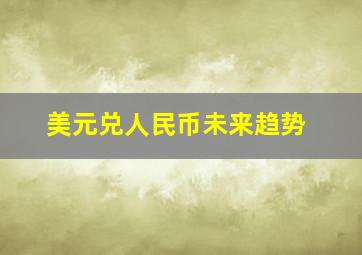 美元兑人民币未来趋势