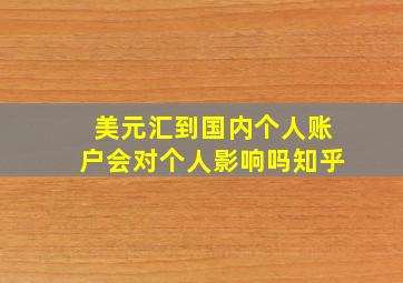 美元汇到国内个人账户会对个人影响吗知乎