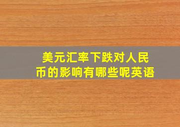 美元汇率下跌对人民币的影响有哪些呢英语