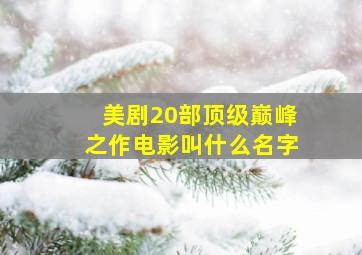 美剧20部顶级巅峰之作电影叫什么名字