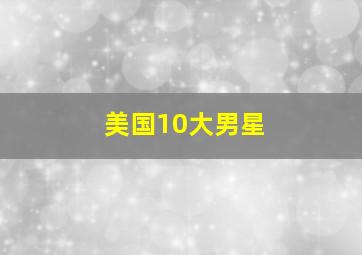 美国10大男星