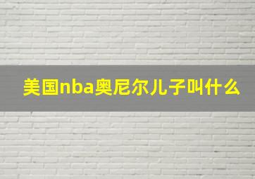 美国nba奥尼尔儿子叫什么