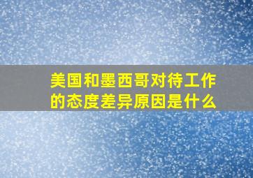 美国和墨西哥对待工作的态度差异原因是什么