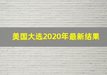 美国大选2020年最新结果