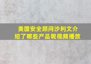 美国安全顾问沙利文介绍了哪些产品呢视频播放