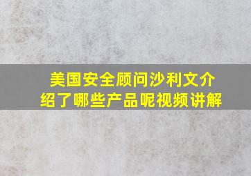 美国安全顾问沙利文介绍了哪些产品呢视频讲解