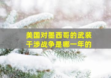 美国对墨西哥的武装干涉战争是哪一年的