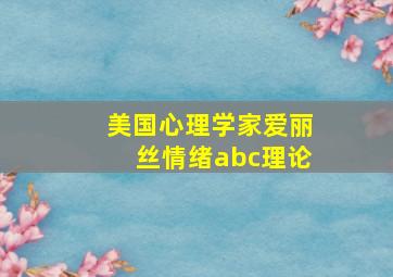 美国心理学家爱丽丝情绪abc理论