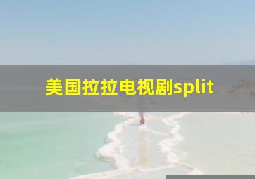 美国拉拉电视剧split