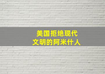 美国拒绝现代文明的阿米什人