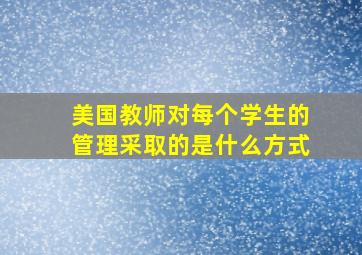 美国教师对每个学生的管理采取的是什么方式