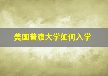 美国普渡大学如何入学