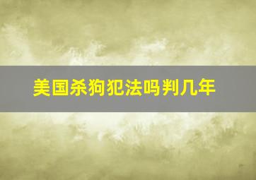 美国杀狗犯法吗判几年