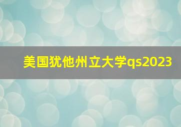 美国犹他州立大学qs2023