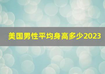 美国男性平均身高多少2023