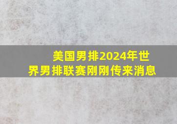 美国男排2024年世界男排联赛刚刚传来消息