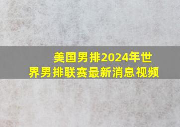 美国男排2024年世界男排联赛最新消息视频