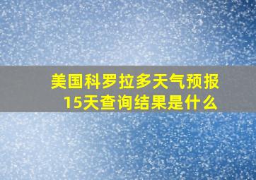 美国科罗拉多天气预报15天查询结果是什么