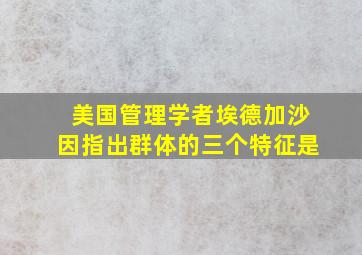 美国管理学者埃德加沙因指出群体的三个特征是