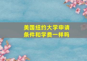 美国纽约大学申请条件和学费一样吗