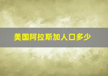 美国阿拉斯加人口多少