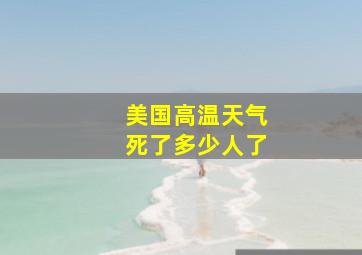 美国高温天气死了多少人了