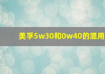 美孚5w30和0w40的混用