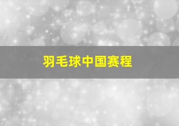 羽毛球中国赛程