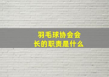 羽毛球协会会长的职责是什么