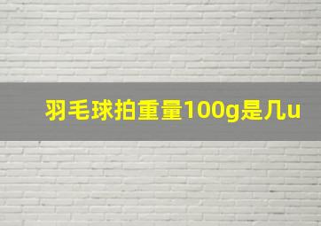 羽毛球拍重量100g是几u