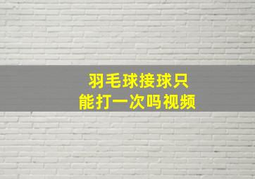 羽毛球接球只能打一次吗视频