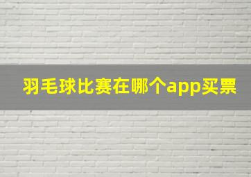 羽毛球比赛在哪个app买票