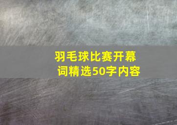 羽毛球比赛开幕词精选50字内容