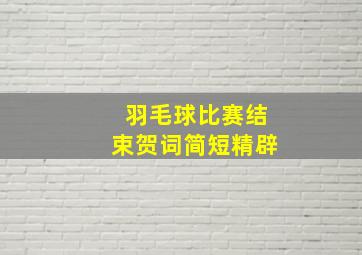 羽毛球比赛结束贺词简短精辟