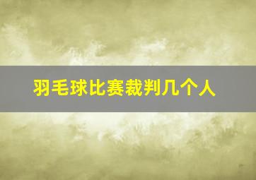 羽毛球比赛裁判几个人