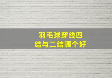 羽毛球穿线四结与二结哪个好