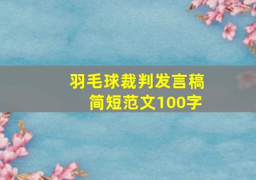 羽毛球裁判发言稿简短范文100字