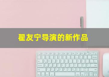 翟友宁导演的新作品